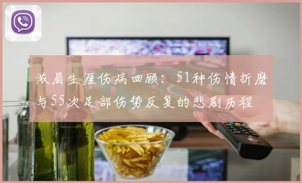 浓眉生涯伤病回顾：51种伤情折磨与55次足部伤势反复的悲剧历程
