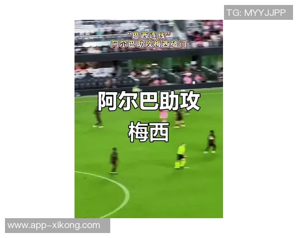 巴西连线再现奇迹阿尔巴妙射梅西神传助攻助力球队胜利